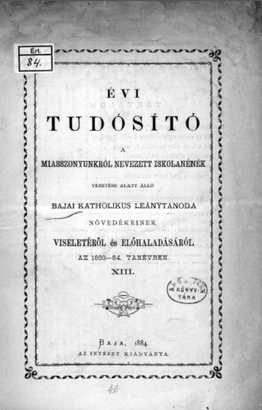 �vi tud�sit� a Miasszonyunkr�l nevezett iskolan�n�k vezet�se alatt �ll� bajai katholikus le�nytanoda n�vend�keinek viselet�r�l �s el�halad�s�r�l az ... tan�vben 2022.05.23.